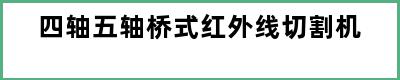 四轴五轴桥式红外线切割机