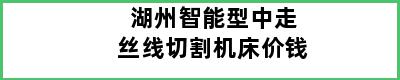 湖州智能型中走丝线切割机床价钱