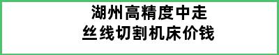 湖州高精度中走丝线切割机床价钱