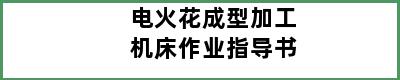 电火花成型加工机床作业指导书